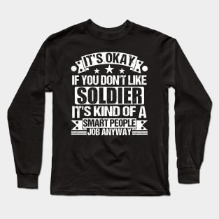 Soldier lover It's Okay If You Don't Like Soldier It's Kind Of A Smart People job Anyway Long Sleeve T-Shirt